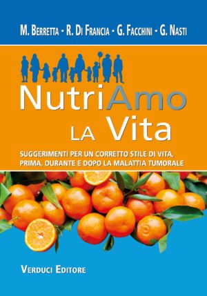 Copertina del volume “NutriAmo la Vita” di M. Berretta, R. Di Francia, G. Facchini e G. Nasti. Titolo su fondo arancione e azzurro. In alto silhouettes di adulti e bambini che camminano insieme. In basso un’immagine di arance con foglie verdi. Sottotitolo dedicato allo stile di vita prima, durante e dopo la malattia tumorale. Marchio Verduci Editore.