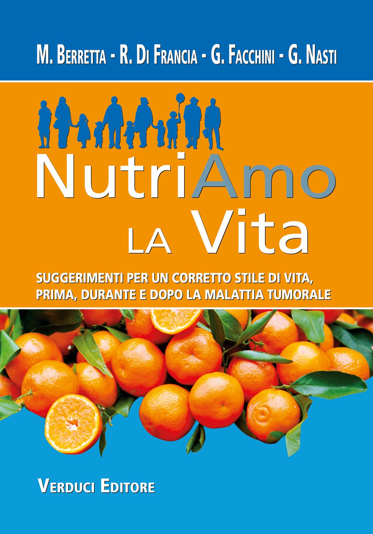 Copertina del volume “NutriAmo la Vita” di M. Berretta, R. Di Francia, G. Facchini e G. Nasti. Titolo su fondo arancione e azzurro. In alto silhouettes di adulti e bambini che camminano insieme. In basso un’immagine di arance con foglie verdi. Sottotitolo dedicato allo stile di vita prima, durante e dopo la malattia tumorale. Marchio Verduci Editore.