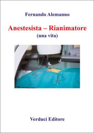 Anestesista - Rianimatore (una vita) – autobiografia e manuale di anestesia