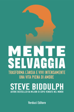MENTE SELVAGGIA Trasforma l'ansia e vivi intensamente una vita piena di amore